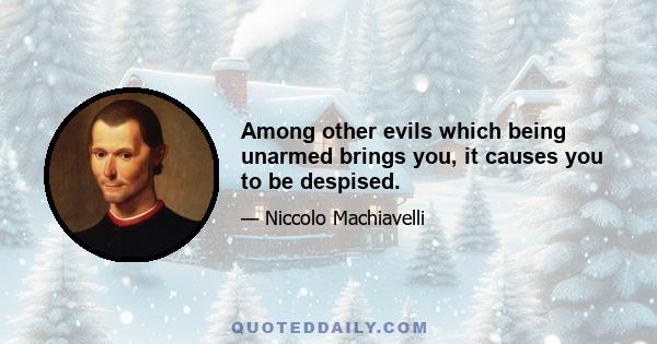 Among other evils which being unarmed brings you, it causes you to be despised.