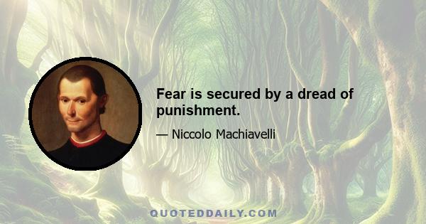 Fear is secured by a dread of punishment.