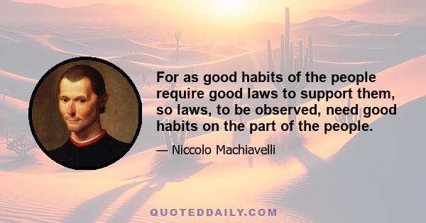 For as good habits of the people require good laws to support them, so laws, to be observed, need good habits on the part of the people.