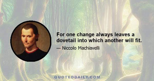 For one change always leaves a dovetail into which another will fit.