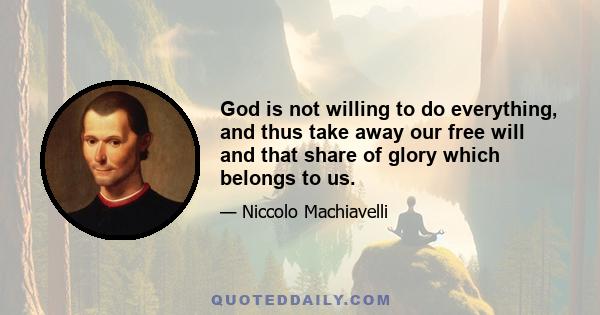 God is not willing to do everything, and thus take away our free will and that share of glory which belongs to us.