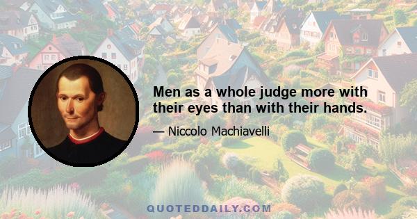 Men as a whole judge more with their eyes than with their hands.