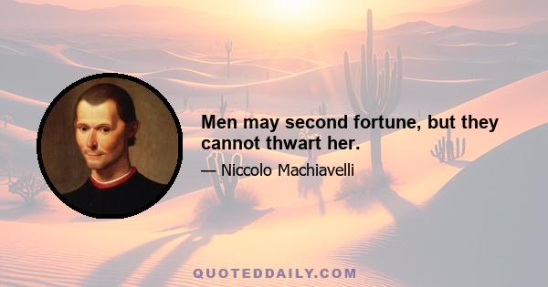 Men may second fortune, but they cannot thwart her.