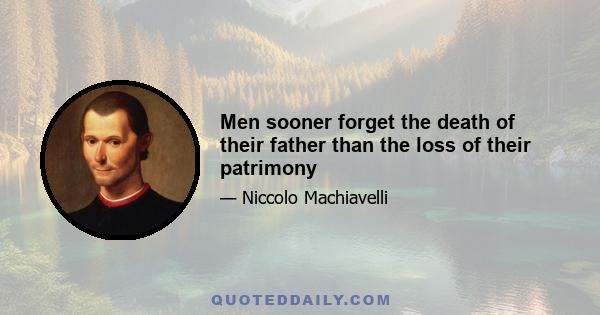 Men sooner forget the death of their father than the loss of their patrimony