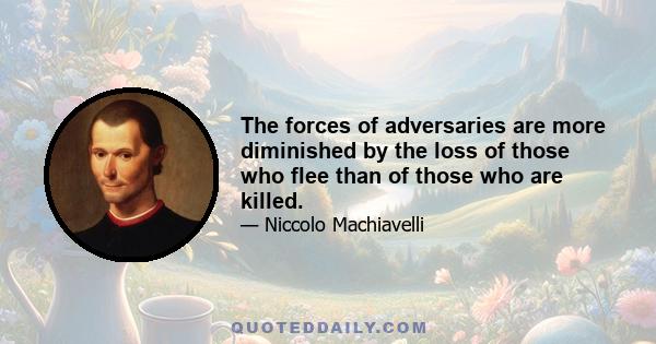 The forces of adversaries are more diminished by the loss of those who flee than of those who are killed.