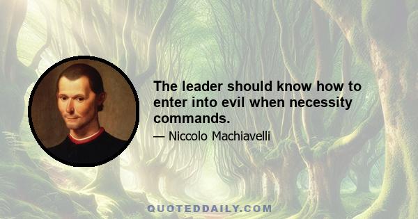 The leader should know how to enter into evil when necessity commands.