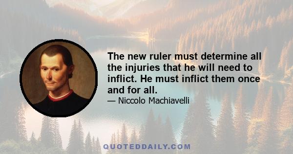 The new ruler must determine all the injuries that he will need to inflict. He must inflict them once and for all.