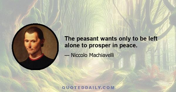 The peasant wants only to be left alone to prosper in peace.