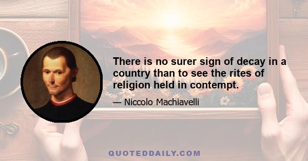 There is no surer sign of decay in a country than to see the rites of religion held in contempt.