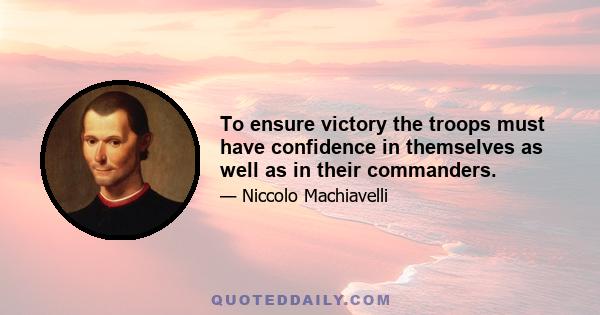 To ensure victory the troops must have confidence in themselves as well as in their commanders.