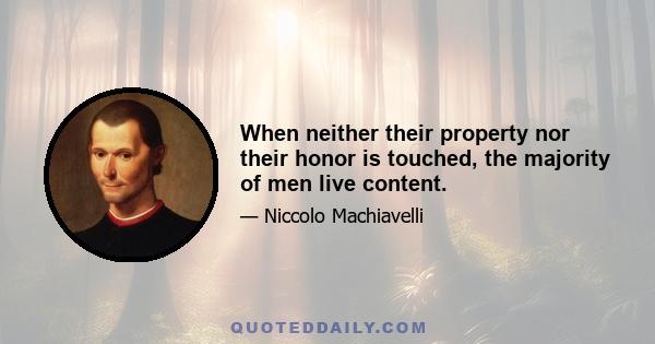 When neither their property nor their honor is touched, the majority of men live content.