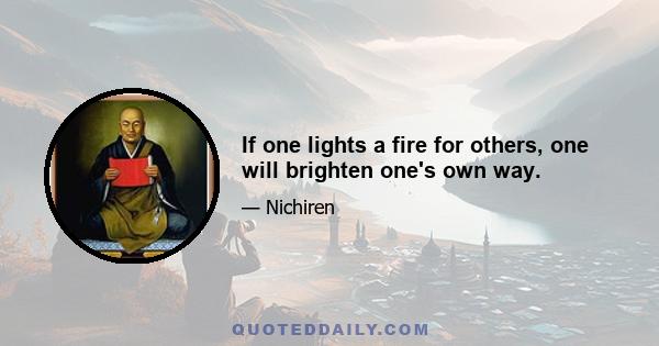 If one lights a fire for others, one will brighten one's own way.