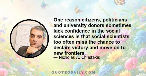 One reason citizens, politicians and university donors sometimes lack confidence in the social sciences is that social scientists too often miss the chance to declare victory and move on to new frontiers.