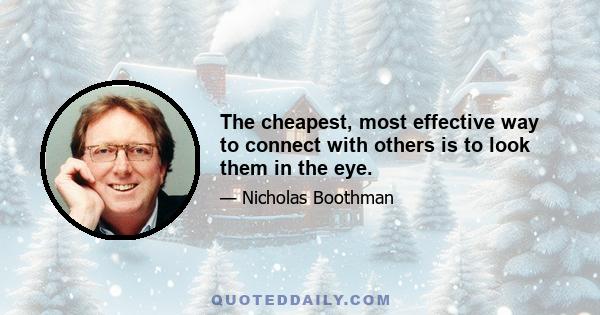 The cheapest, most effective way to connect with others is to look them in the eye.