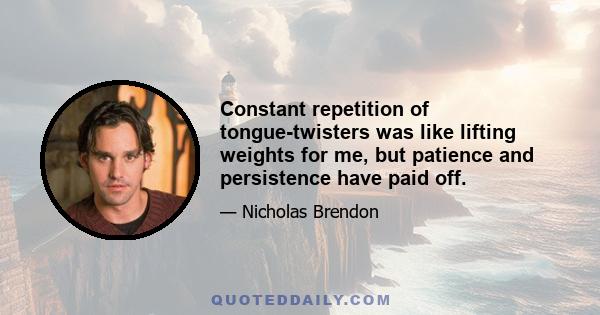 Constant repetition of tongue-twisters was like lifting weights for me, but patience and persistence have paid off.