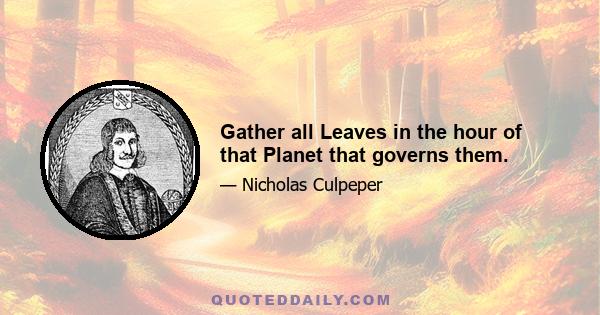 Gather all Leaves in the hour of that Planet that governs them.