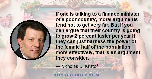 If one is talking to a finance minister of a poor country, moral arguments tend not to get very far. But if you can argue that their country is going to grow 2 percent faster per year if they can just harness the power