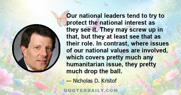 Our national leaders tend to try to protect the national interest as they see it. They may screw up in that, but they at least see that as their role. In contrast, where issues of our national values are involved, which 