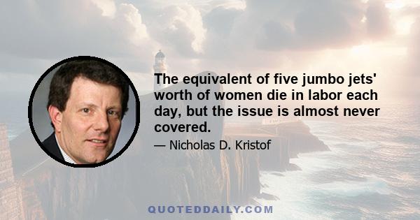 The equivalent of five jumbo jets' worth of women die in labor each day, but the issue is almost never covered.