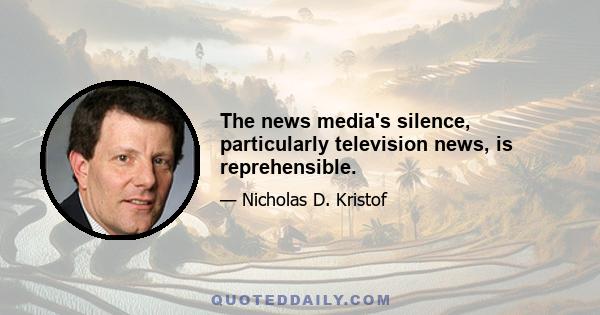 The news media's silence, particularly television news, is reprehensible.