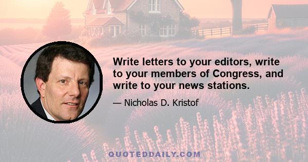 Write letters to your editors, write to your members of Congress, and write to your news stations.