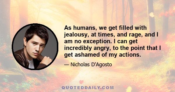 As humans, we get filled with jealousy, at times, and rage, and I am no exception. I can get incredibly angry, to the point that I get ashamed of my actions.