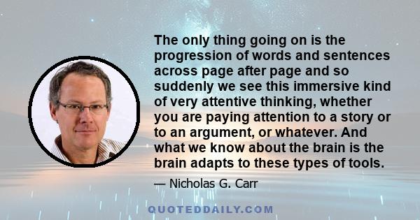 The only thing going on is the progression of words and sentences across page after page and so suddenly we see this immersive kind of very attentive thinking, whether you are paying attention to a story or to an