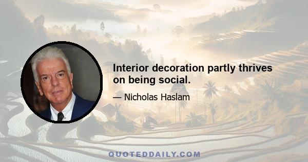 Interior decoration partly thrives on being social.