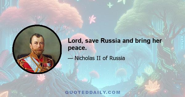 Lord, save Russia and bring her peace.