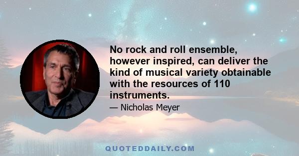 No rock and roll ensemble, however inspired, can deliver the kind of musical variety obtainable with the resources of 110 instruments.