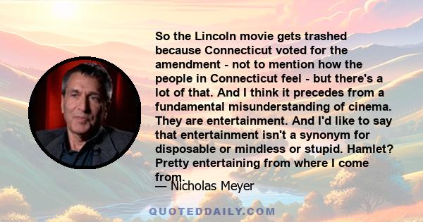 So the Lincoln movie gets trashed because Connecticut voted for the amendment - not to mention how the people in Connecticut feel - but there's a lot of that. And I think it precedes from a fundamental misunderstanding