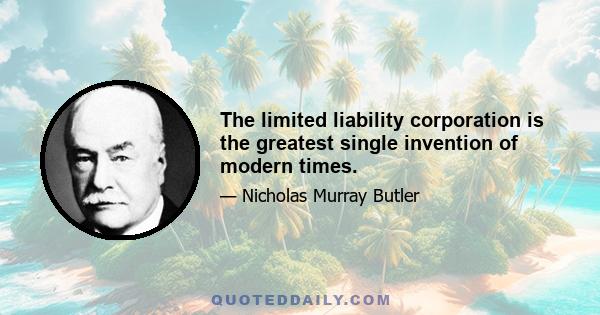 The limited liability corporation is the greatest single invention of modern times.