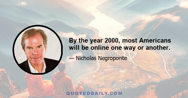 By the year 2000, most Americans will be online one way or another.