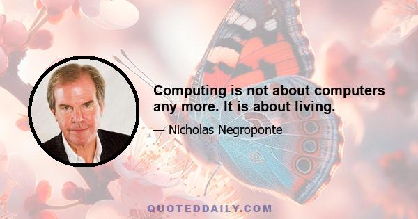 Computing is not about computers any more. It is about living.