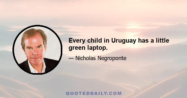 Every child in Uruguay has a little green laptop.