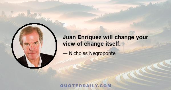 Juan Enriquez will change your view of change itself.