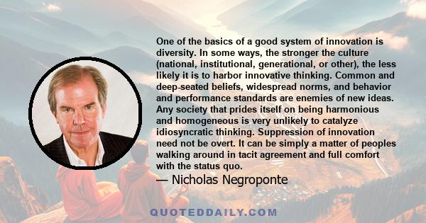 One of the basics of a good system of innovation is diversity. In some ways, the stronger the culture (national, institutional, generational, or other), the less likely it is to harbor innovative thinking. Common and