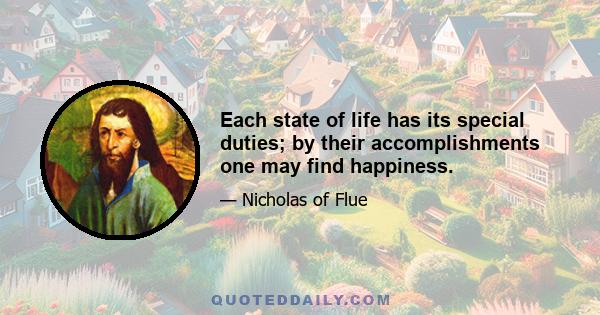 Each state of life has its special duties; by their accomplishments one may find happiness.