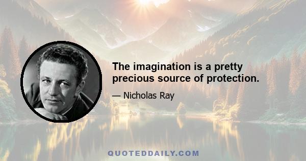 The imagination is a pretty precious source of protection.