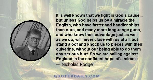 It is well known that we fight in God's cause... but unless God helps us by a miracle the English, who have faster and handier ships than ours, and many more long-range guns, and who know their advantage just as well as 