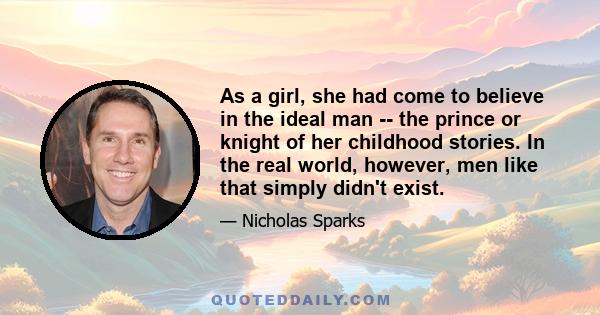 As a girl, she had come to believe in the ideal man -- the prince or knight of her childhood stories. In the real world, however, men like that simply didn't exist.