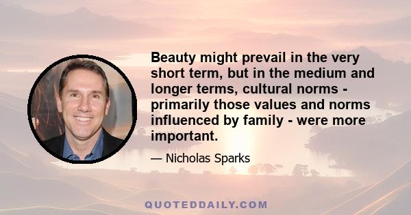 Beauty might prevail in the very short term, but in the medium and longer terms, cultural norms - primarily those values and norms influenced by family - were more important.