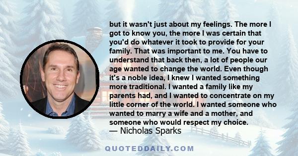 but it wasn't just about my feelings. The more I got to know you, the more I was certain that you'd do whatever it took to provide for your family. That was important to me. You have to understand that back then, a lot