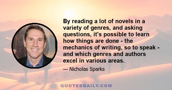 By reading a lot of novels in a variety of genres, and asking questions, it's possible to learn how things are done - the mechanics of writing, so to speak - and which genres and authors excel in various areas.