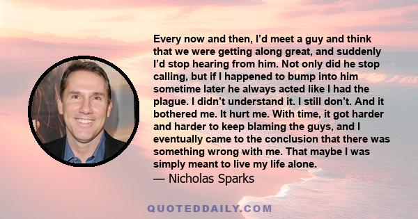 Every now and then, I’d meet a guy and think that we were getting along great, and suddenly I’d stop hearing from him. Not only did he stop calling, but if I happened to bump into him sometime later he always acted like 