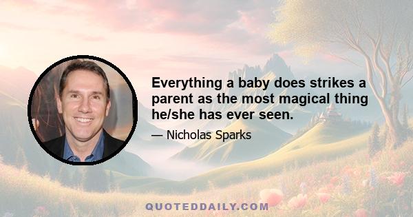 Everything a baby does strikes a parent as the most magical thing he/she has ever seen.