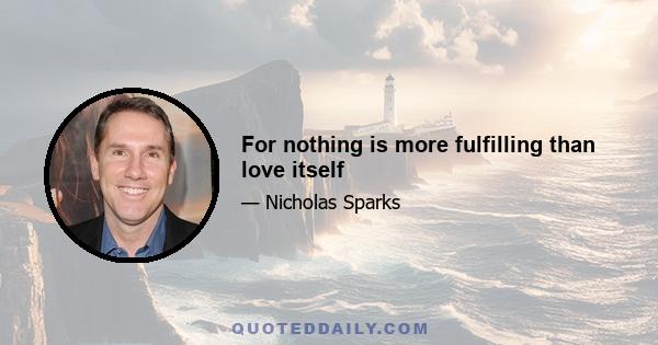 For nothing is more fulfilling than love itself