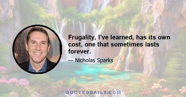 Frugality, I've learned, has its own cost, one that sometimes lasts forever.