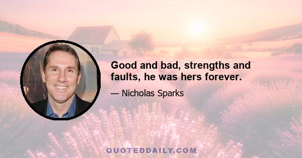 Good and bad, strengths and faults, he was hers forever.