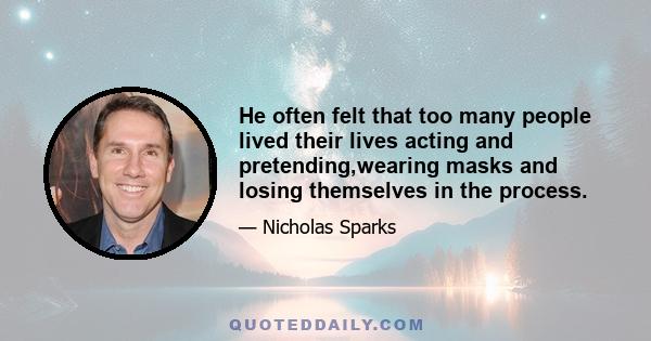 He often felt that too many people lived their lives acting and pretending,wearing masks and losing themselves in the process.